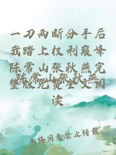 一刀两断分手后我踏上权利巅峰陈常山张秋燕完整版免费全文阅读