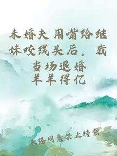 未婚夫用嘴给继妹咬线头后，我当场退婚