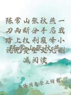 陈常山张秋燕一刀两断分手后我踏上权利巅峰小说免费全文无删减阅读