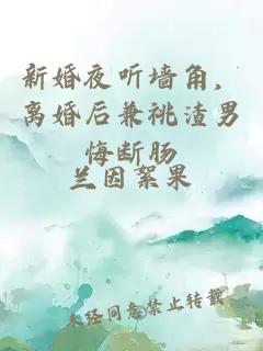 新婚夜听墙角，离婚后兼祧渣男悔断肠