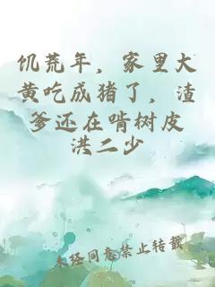 饥荒年，家里大黄吃成猪了，渣爹还在啃树皮