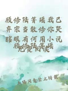 顾修陆箐瑶我已弃宗当散修你哭瞎眼有何用小说免费阅读