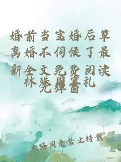 婚前当宝婚后草离婚不伺候了最新全文免费阅读无弹窗
