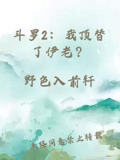 斗罗2：我顶替了伊老？