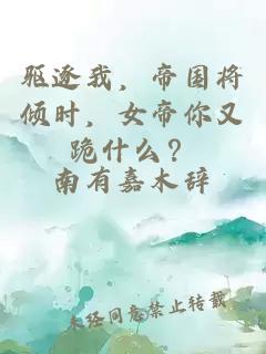 驱逐我，帝国将倾时，女帝你又跪什么？