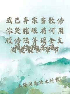 我已弃宗当散修你哭瞎眼有何用顾修陆箐瑶全文阅读最新章节