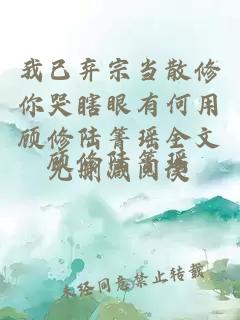 我已弃宗当散修你哭瞎眼有何用顾修陆箐瑶全文无删减阅读