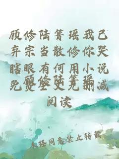 顾修陆箐瑶我已弃宗当散修你哭瞎眼有何用小说免费全文无删减阅读
