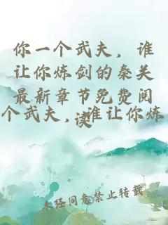 你一个武夫，谁让你炼剑的秦关最新章节免费阅读