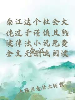 秦江这个社会大佬过于谨慎且熟读律法小说免费全文无删减阅读