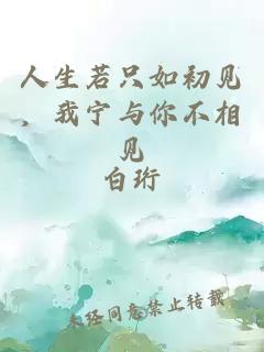 人生若只如初见，我宁与你不相见