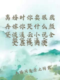 离婚时你耍狠我再嫁你哭什么颜黛谈溪云小说全文在线阅读