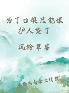 为了口粮只能保护人类了