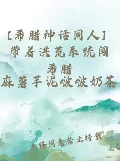 [希腊神话同人] 带着洪荒系统闯希腊