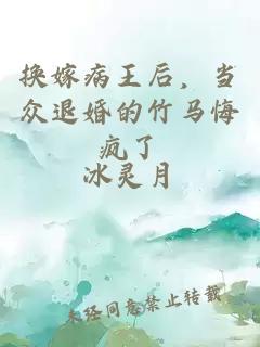 换嫁病王后，当众退婚的竹马悔疯了