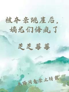 被夺亲跳崖后，嫡兄们悔疯了