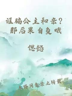 诓骗公主和亲？那后果自负哦