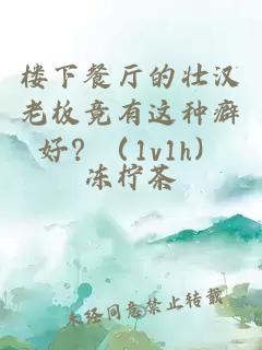 楼下餐厅的壮汉老板竟有这种癖好？（1v1h）