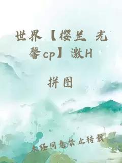 世界【樱兰 光馨cp】激H