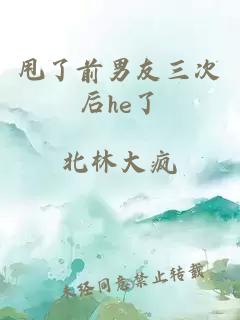 甩了前男友三次后he了