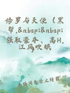 修罗与天使（黑帮,&nbsp;&nbsp;强取豪夺、高H,）