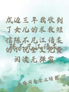 戍边三年我收到了女儿的求救短信陈不凡江语柔的小说全文免费阅读无弹窗