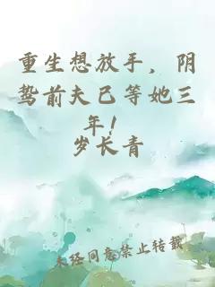 重生想放手，阴鸷前夫已等她三年！