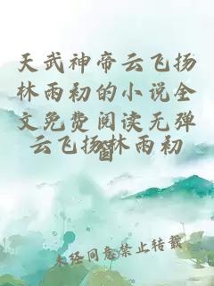 天武神帝云飞扬林雨初的小说全文免费阅读无弹窗