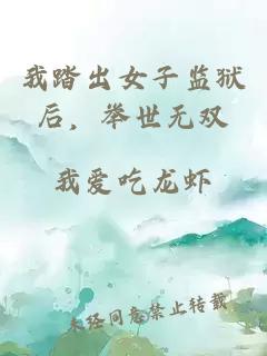 我踏出女子监狱后，举世无双