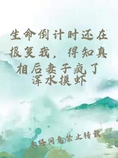 生命倒计时还在报复我，得知真相后妻子疯了