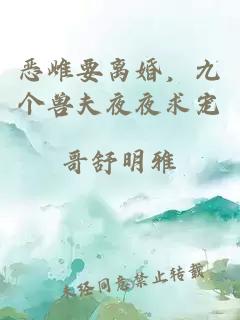 恶雌要离婚，九个兽夫夜夜求宠