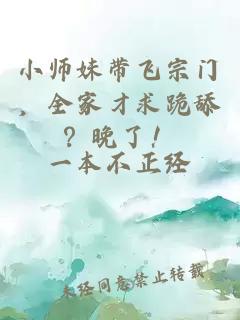小师妹带飞宗门，全家才求跪舔？晚了！