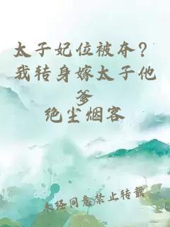太子妃位被夺？我转身嫁太子他爹