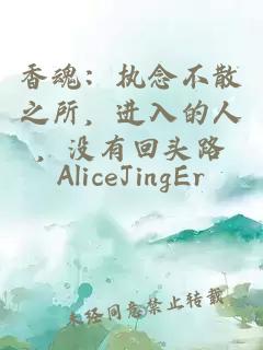 香魂：执念不散之所，进入的人，没有回头路。