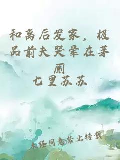 和离后发家，极品前夫哭晕在茅厕