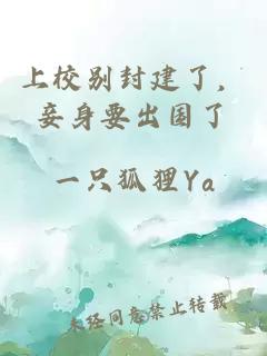 上校别封建了，妾身要出国了