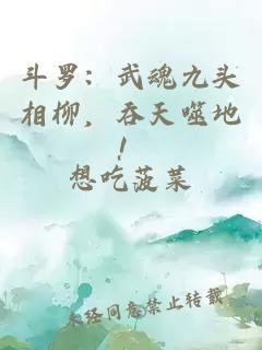 斗罗：武魂九头相柳，吞天噬地！