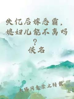 失忆后嫁恶霸，媳妇儿能不离吗？