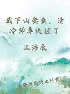我下山娶妻，清冷师尊失控了
