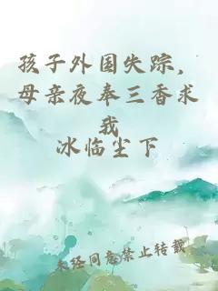 孩子外国失踪，母亲夜奉三香求我