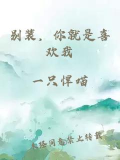 别装，你就是喜欢我