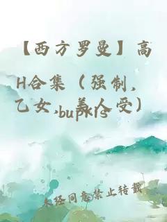 【西方罗曼】高H合集（强制，乙女，美人受）