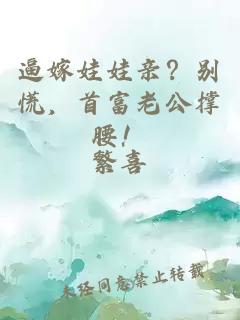 逼嫁娃娃亲？别慌，首富老公撑腰！