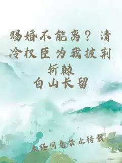 赐婚不能离？清冷权臣为我披荆斩棘