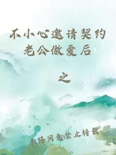 不小心邀请契约老公做爱后