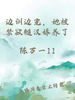 边训边宠，她被禁欲糙汉娇养了