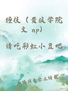 缠枝（贵族学院文 np）