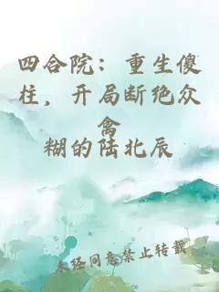 四合院：重生傻柱，开局断绝众禽