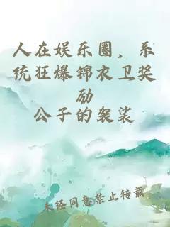 人在娱乐圈，系统狂爆锦衣卫奖励