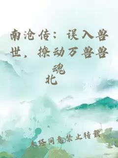 南沧传：误入兽世，撩动万兽兽魂